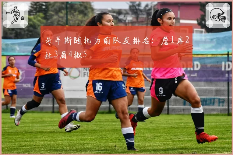 考辛斯随机为前队友排名：詹1库2杜3眉4椒5