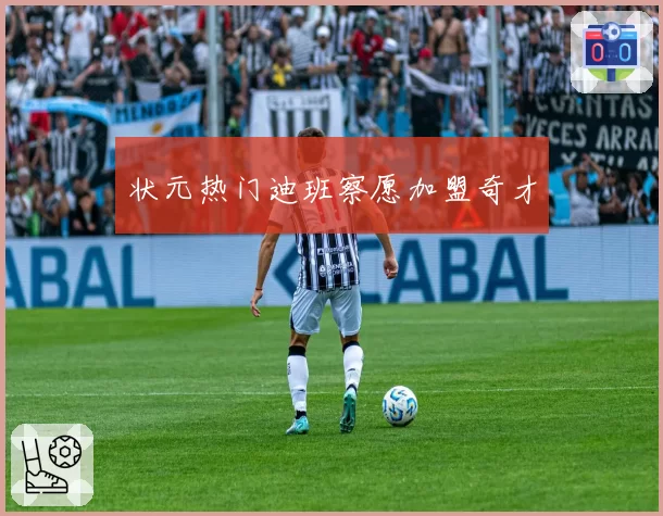 状元热门迪班察愿加盟奇才