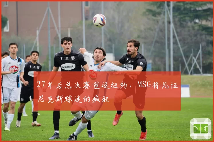 27年后总决赛重返纽约,MSG将见证尼克斯球迷的疯狂