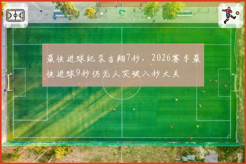 最快进球纪录吉翔7秒，2026赛季最快进球9秒仍无人突破八秒大关